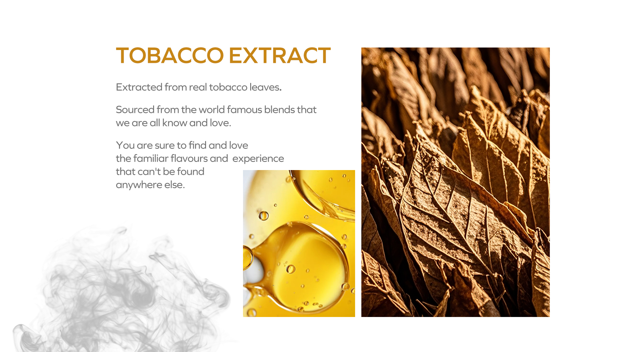 Tobacco Extract
Extracted from real tobacco leaves.