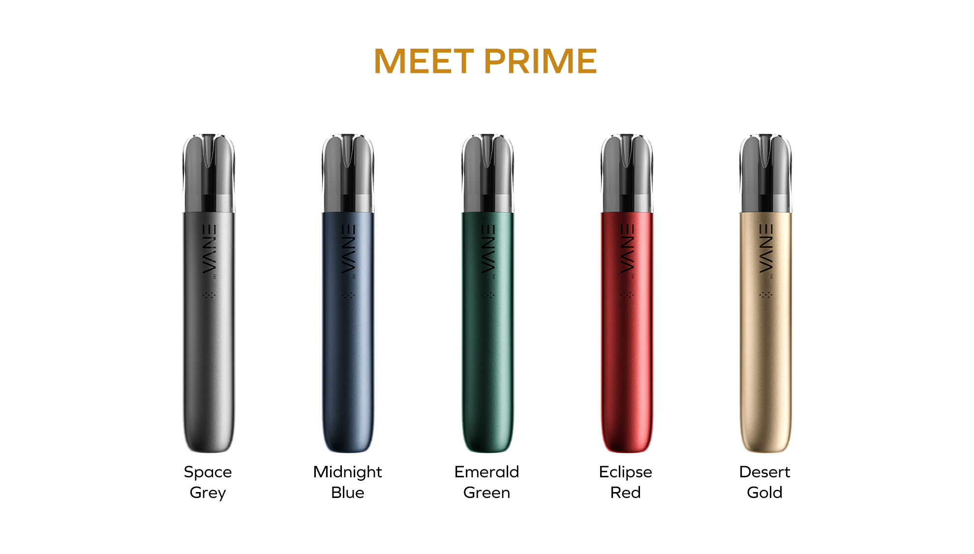 Meet Prime
Space Grey
Midnight Blue
Emerald Green
Eclipse Red
Desert Gold